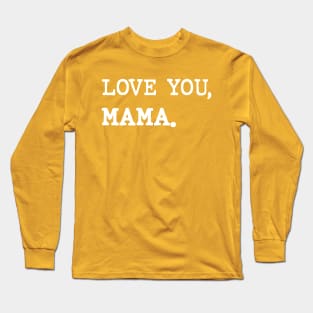 Love you, mama. Long Sleeve T-Shirt